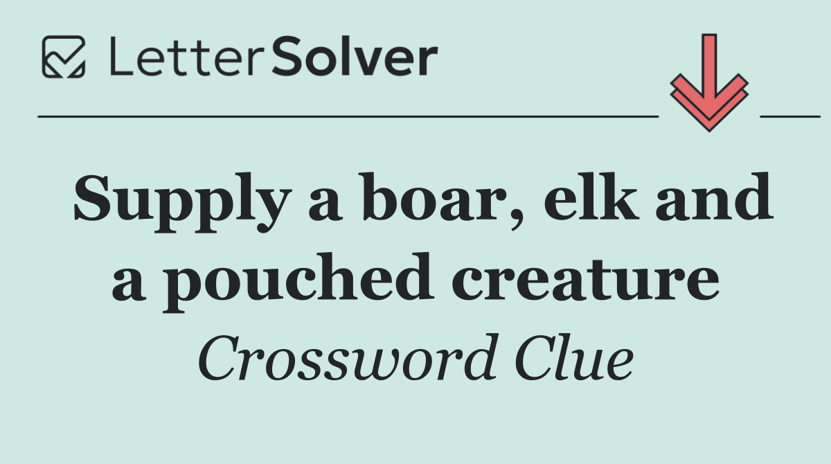 Supply a boar, elk and a pouched creature