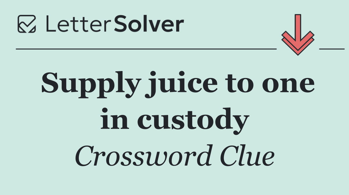 Supply juice to one in custody