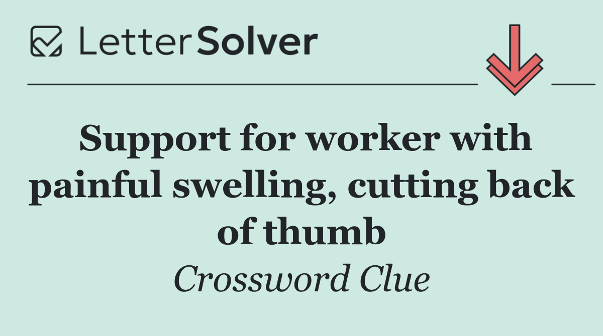 Support for worker with painful swelling, cutting back of thumb