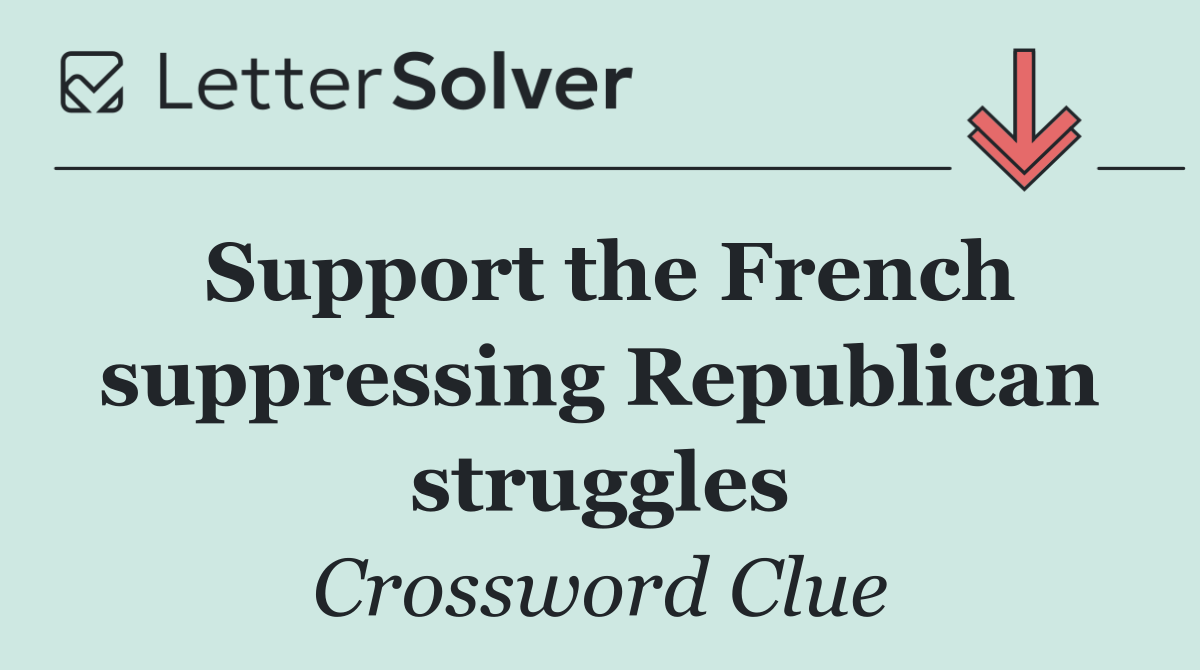 Support the French suppressing Republican struggles