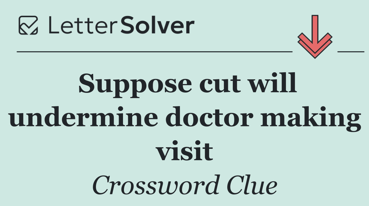 Suppose cut will undermine doctor making visit