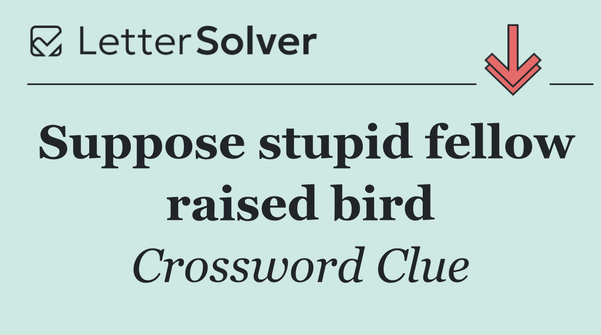 Suppose stupid fellow raised bird