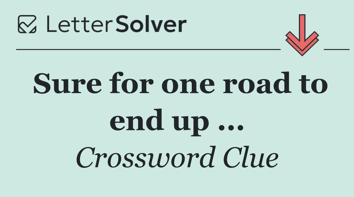 Sure for one road to end up ...
