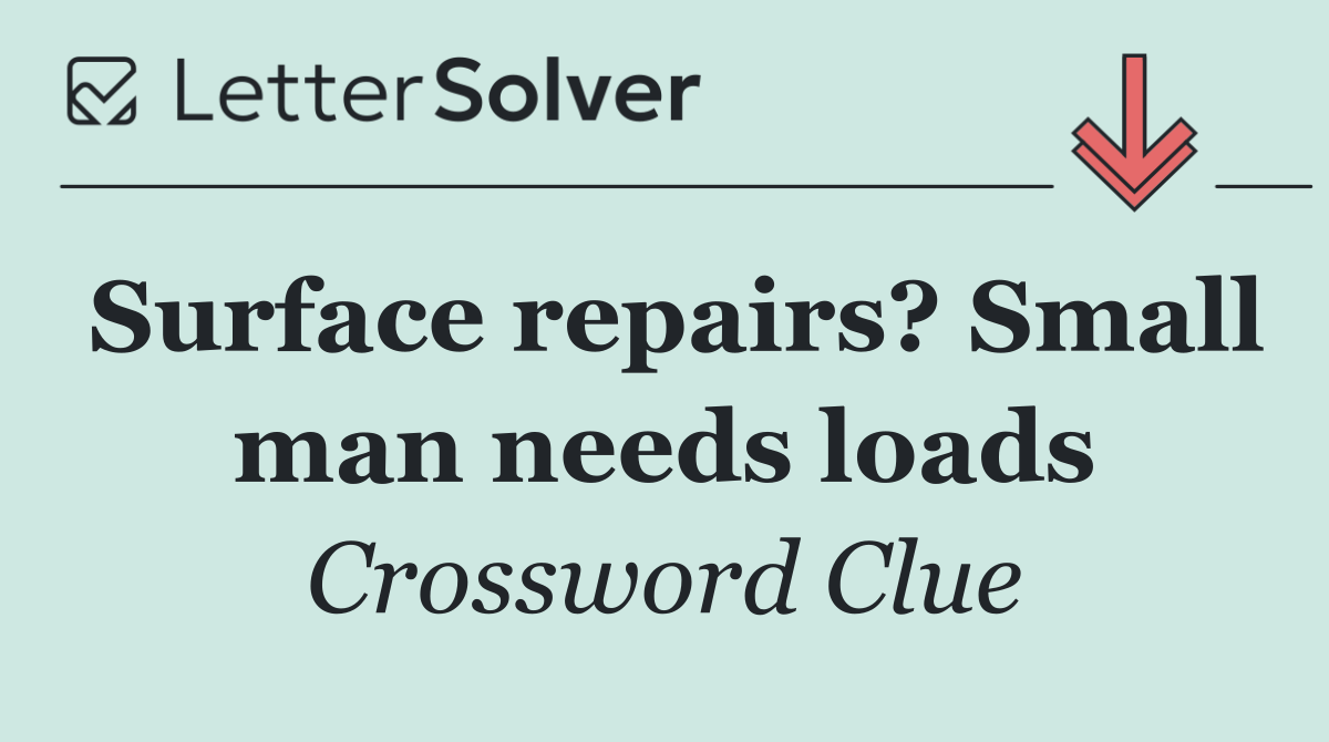 Surface repairs? Small man needs loads
