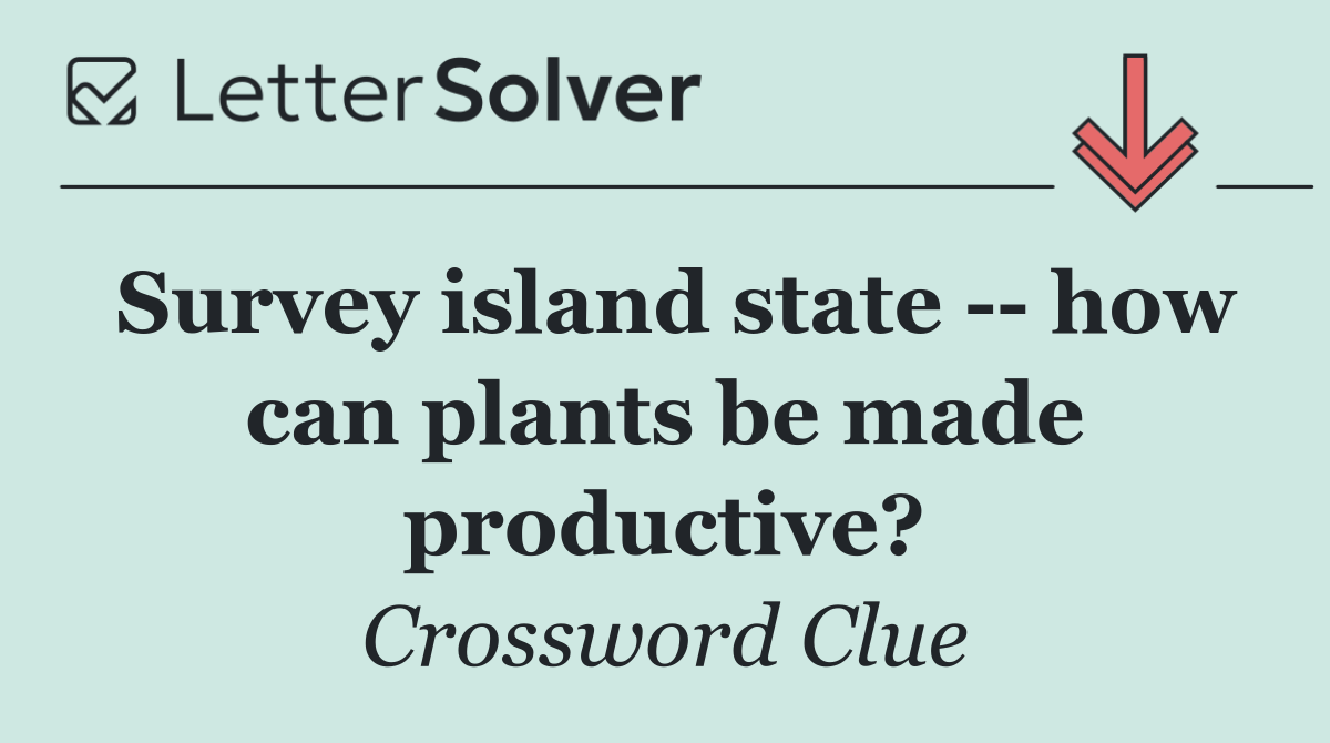 Survey island state    how can plants be made productive?