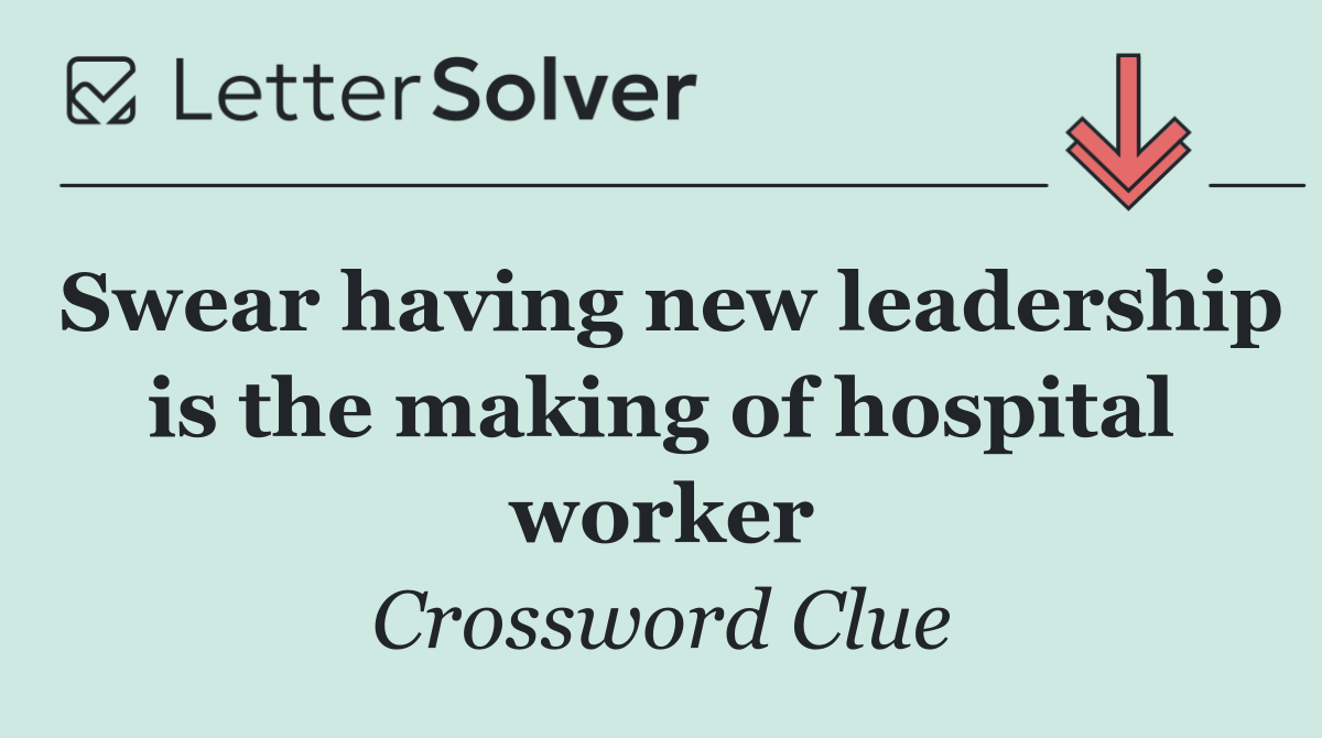 Swear having new leadership is the making of hospital worker