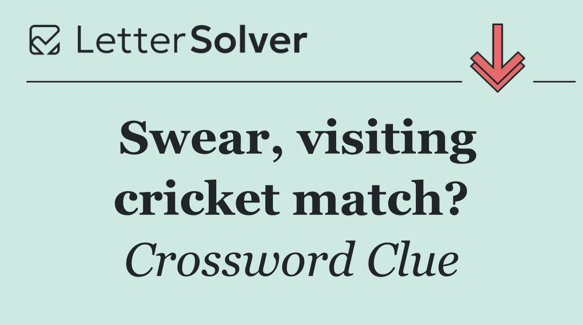 Swear, visiting cricket match?
