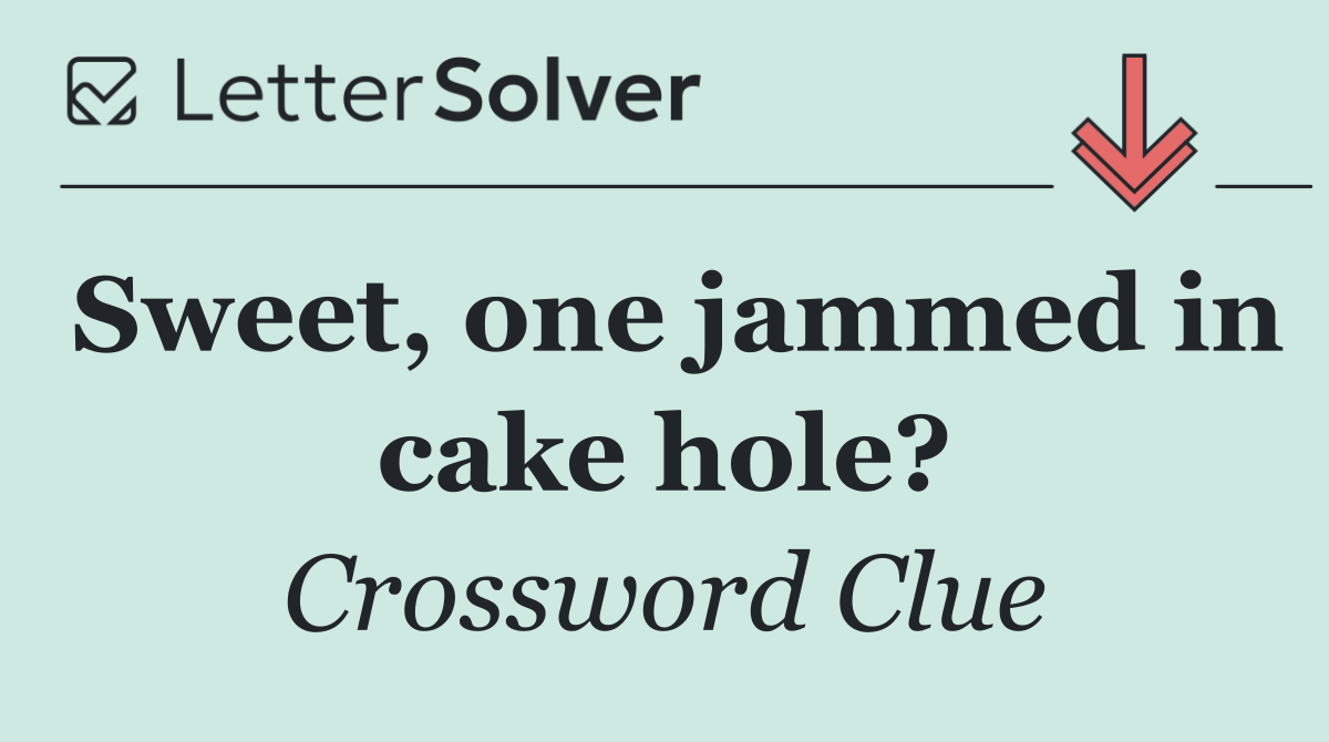 Sweet, one jammed in cake hole?