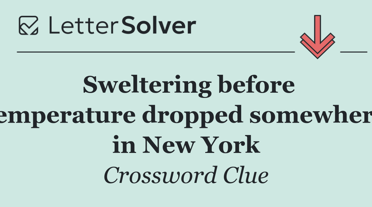 Sweltering before temperature dropped somewhere in New York