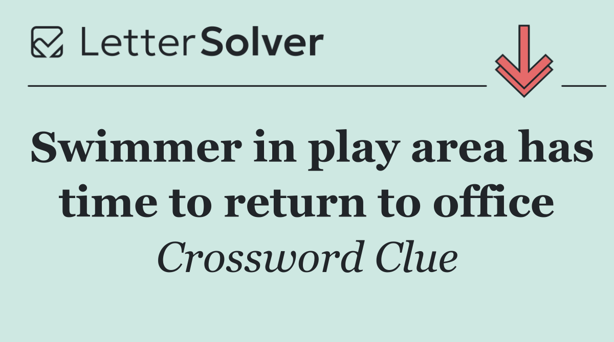 Swimmer in play area has time to return to office