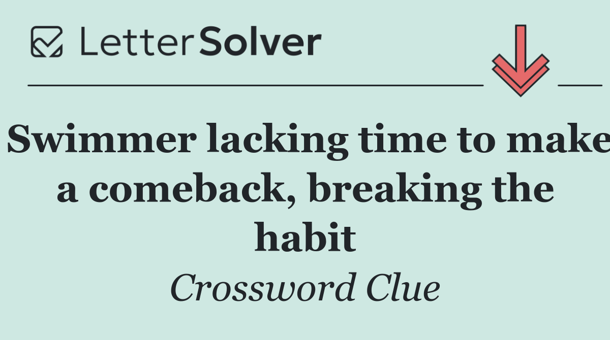 Swimmer lacking time to make a comeback, breaking the habit
