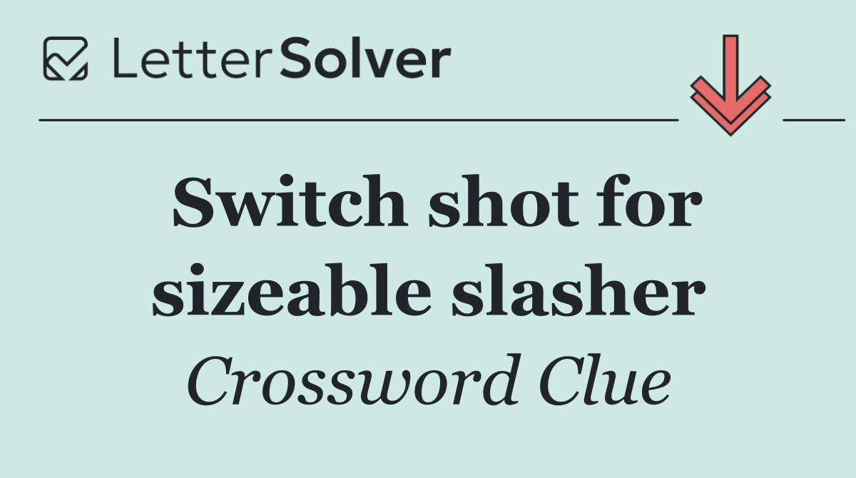 Switch shot for sizeable slasher