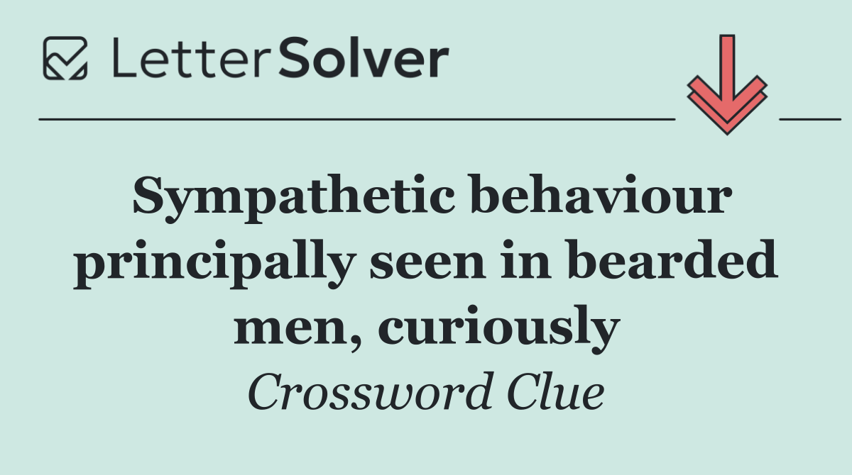 Sympathetic behaviour principally seen in bearded men, curiously