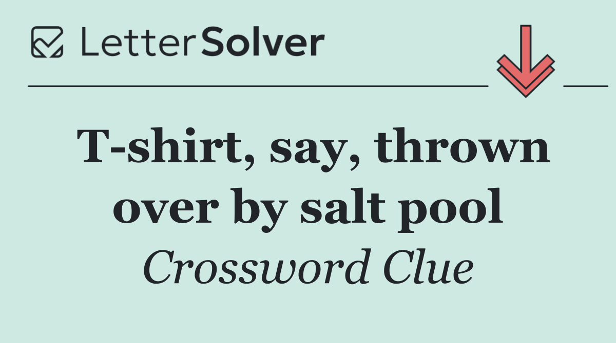 T shirt, say, thrown over by salt pool