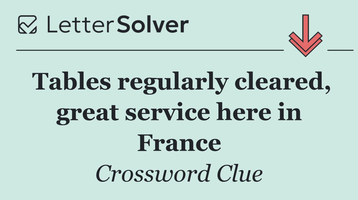 Tables regularly cleared, great service here in France