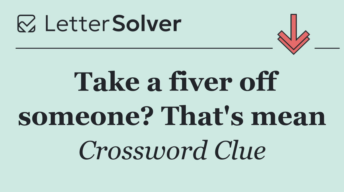 Take a fiver off someone? That's mean