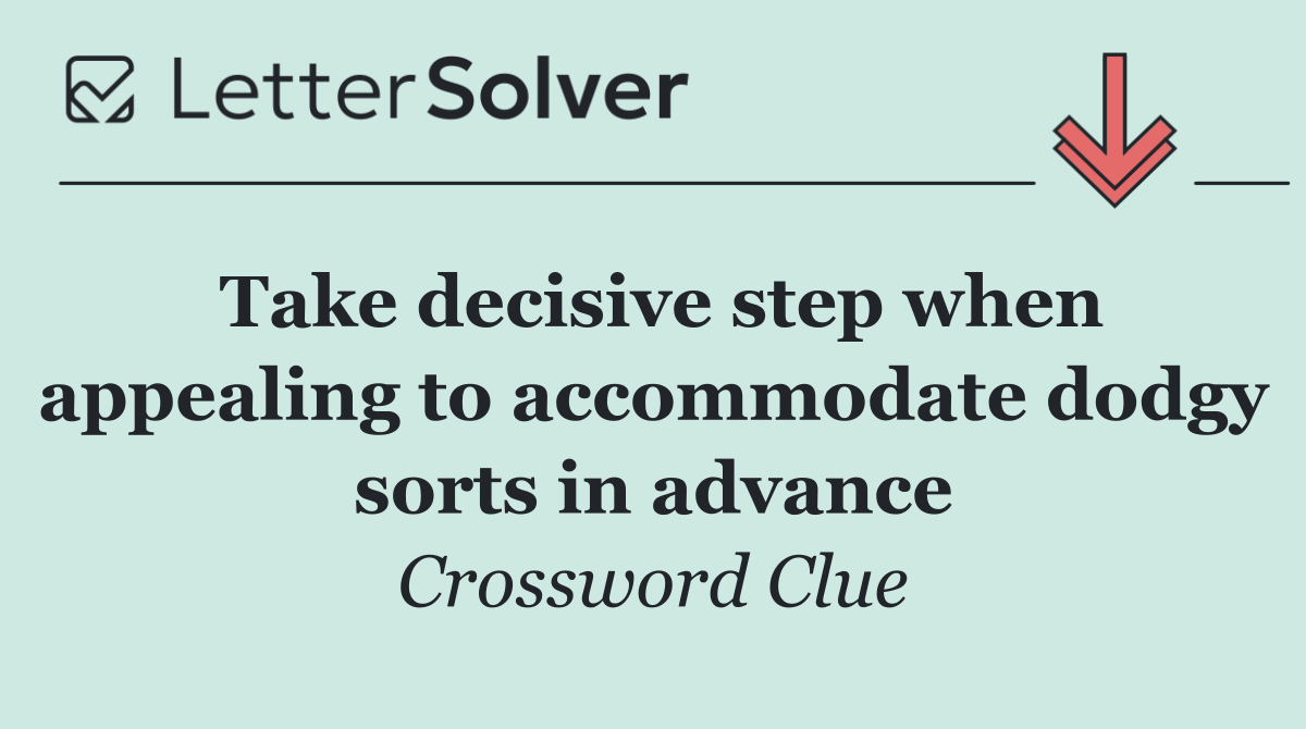 Take decisive step when appealing to accommodate dodgy sorts in advance