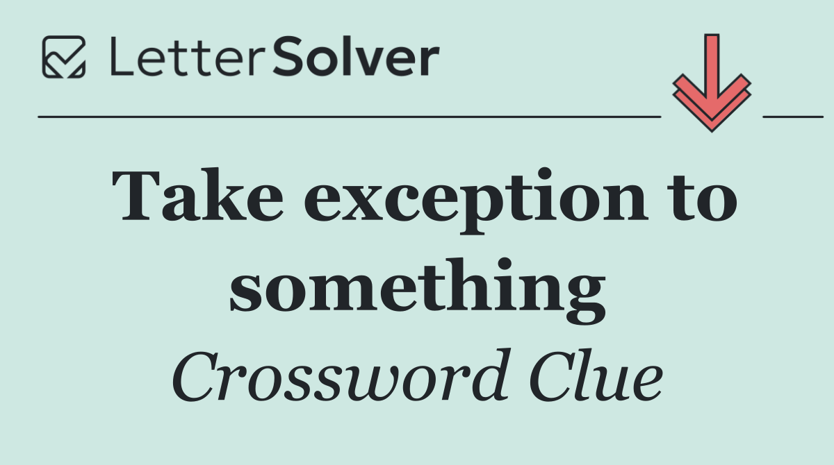Take exception to something