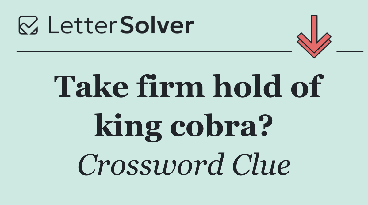 Take firm hold of king cobra?
