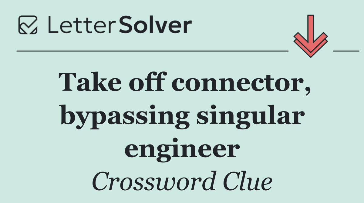 Take off connector, bypassing singular engineer