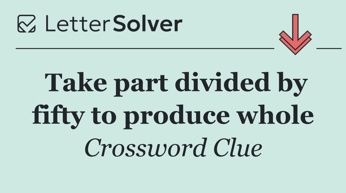 Take part divided by fifty to produce whole