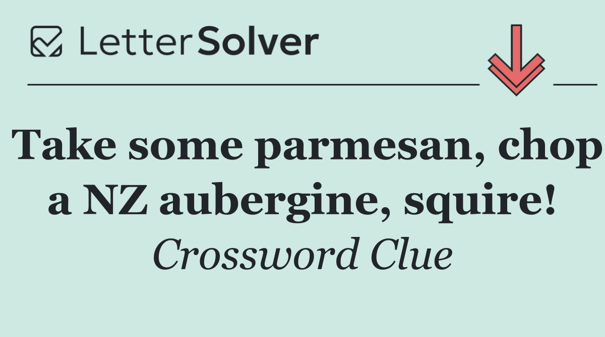 Take some parmesan, chop a NZ aubergine, squire!