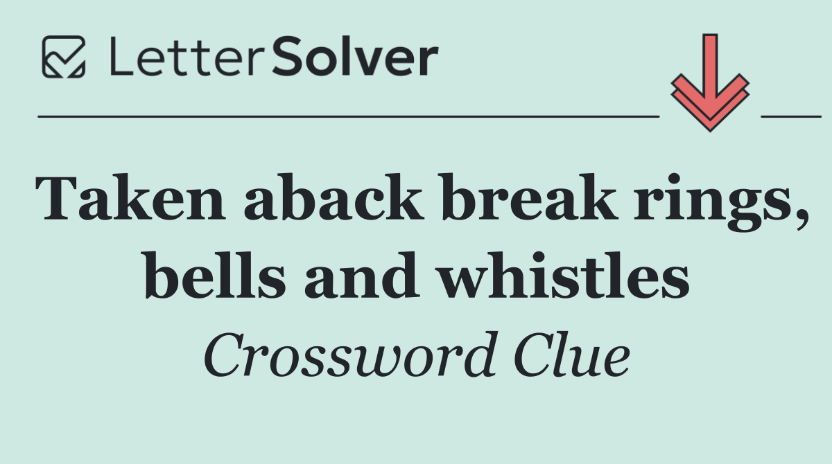 Taken aback break rings, bells and whistles