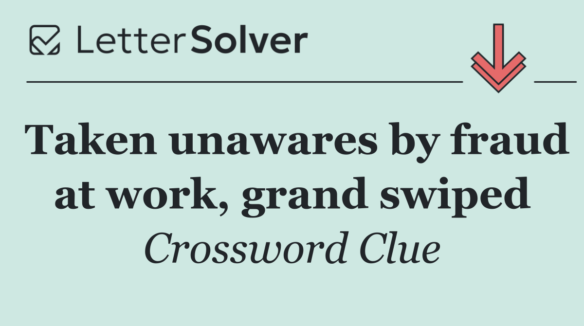 Taken unawares by fraud at work, grand swiped