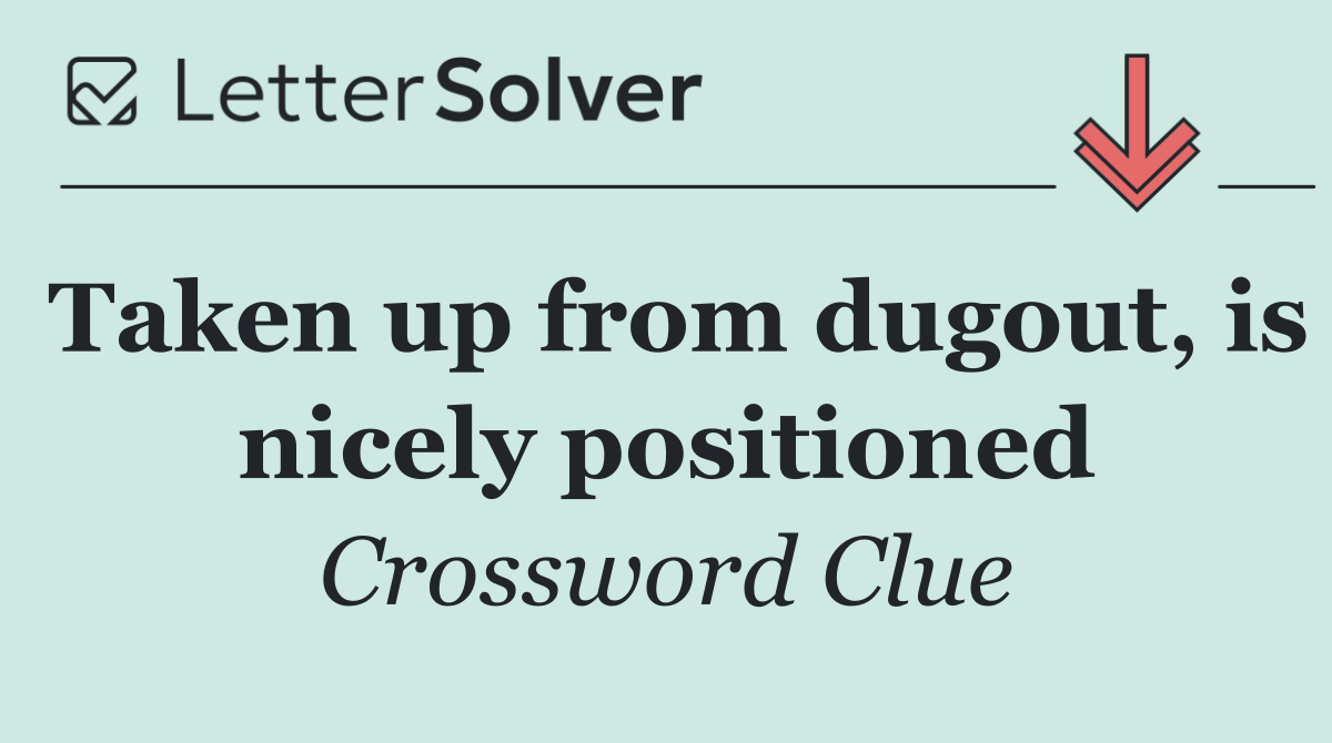 Taken up from dugout, is nicely positioned