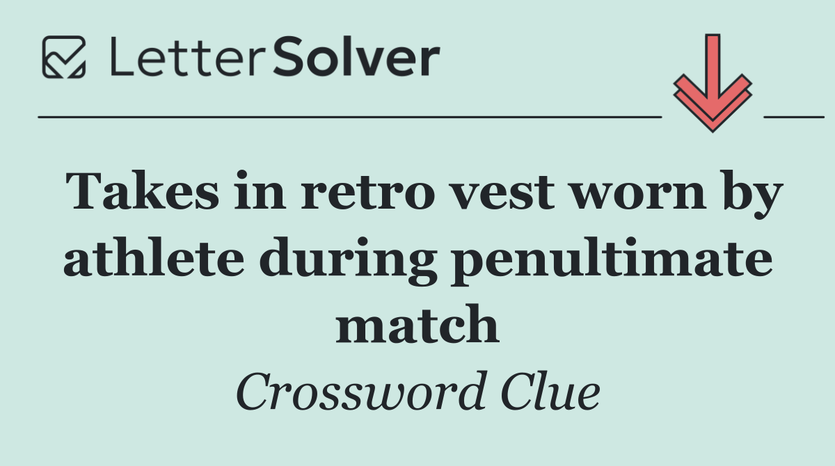 Takes in retro vest worn by athlete during penultimate match