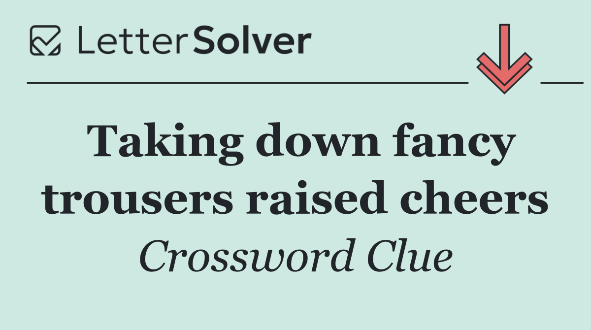 Taking down fancy trousers raised cheers