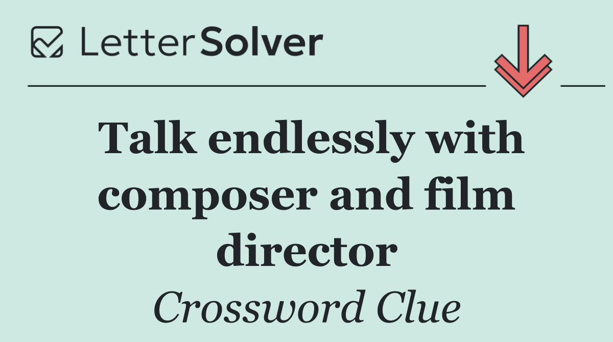 Talk endlessly with composer and film director