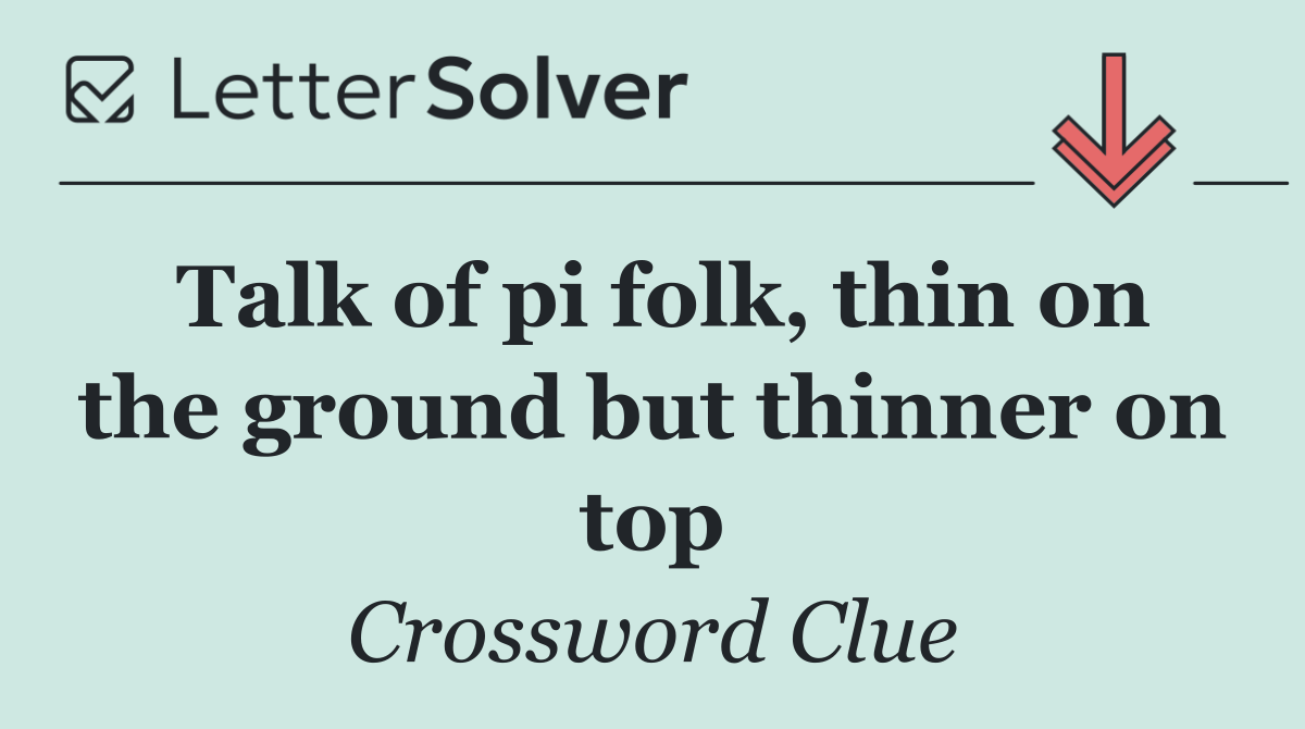 Talk of pi folk, thin on the ground but thinner on top
