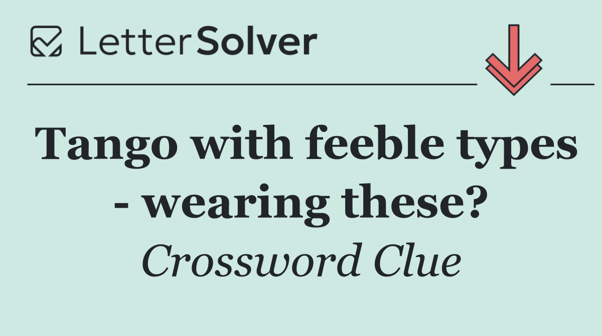 Tango with feeble types   wearing these?