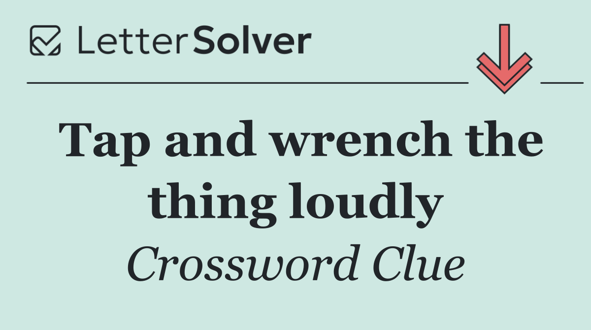 Tap and wrench the thing loudly