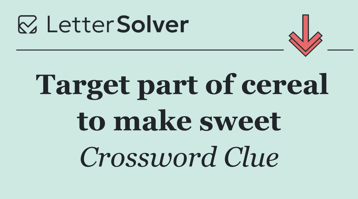 Target part of cereal to make sweet