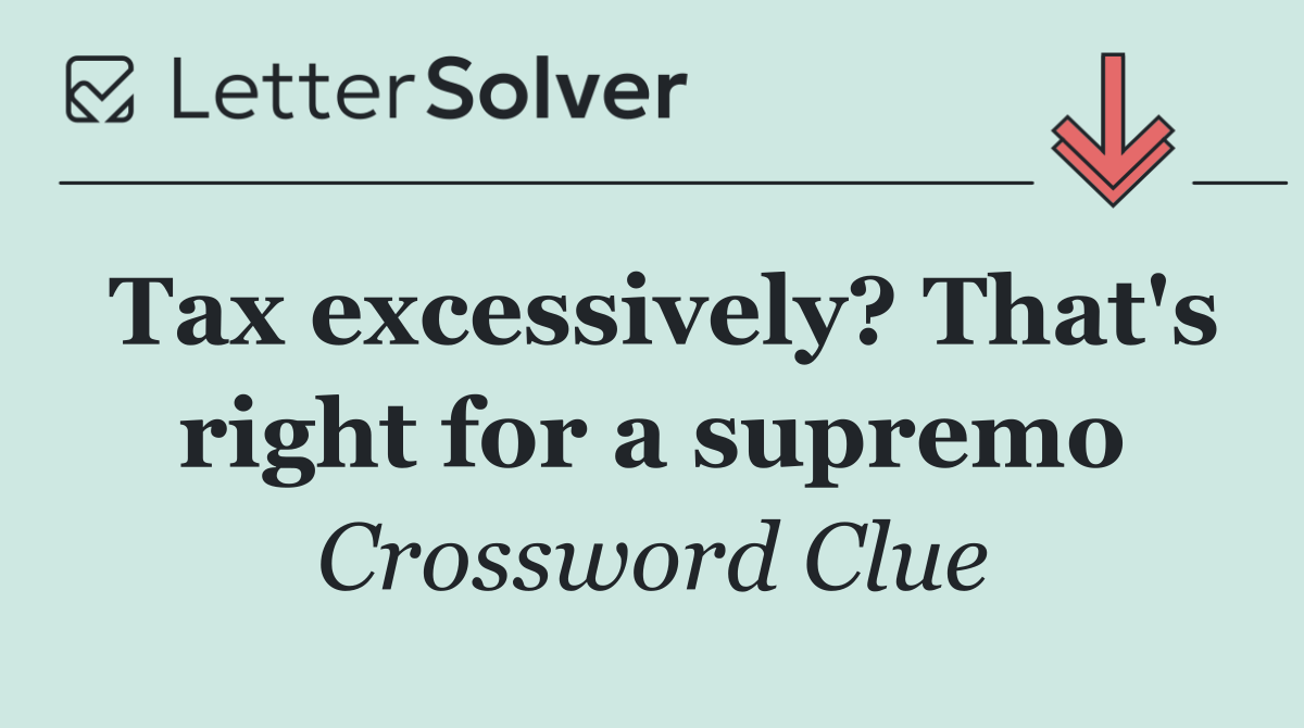 Tax excessively? That's right for a supremo