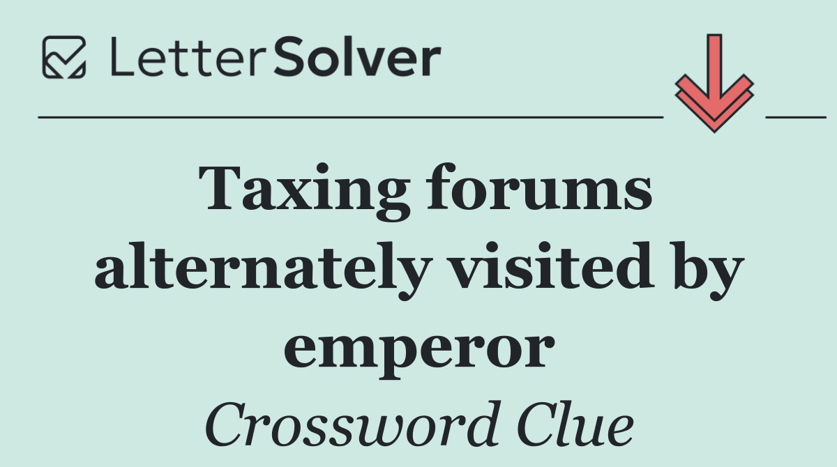 Taxing forums alternately visited by emperor