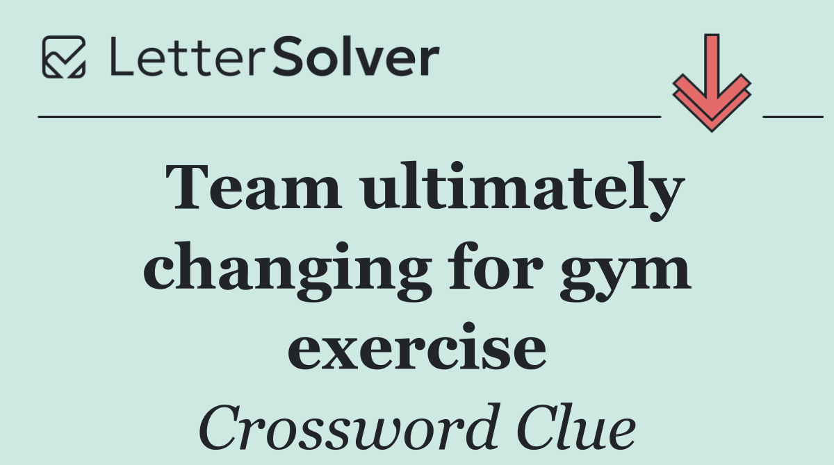 Team ultimately changing for gym exercise
