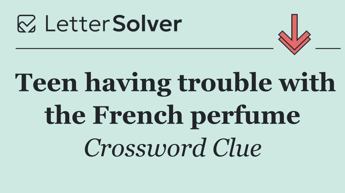 Teen having trouble with the French perfume