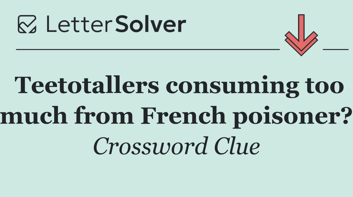 Teetotallers consuming too much from French poisoner?