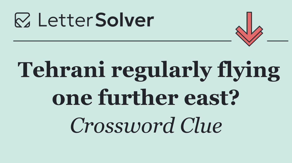 Tehrani regularly flying one further east?