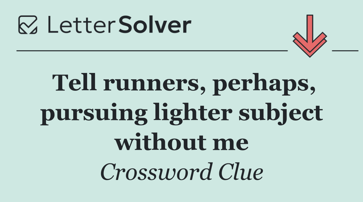 Tell runners, perhaps, pursuing lighter subject without me