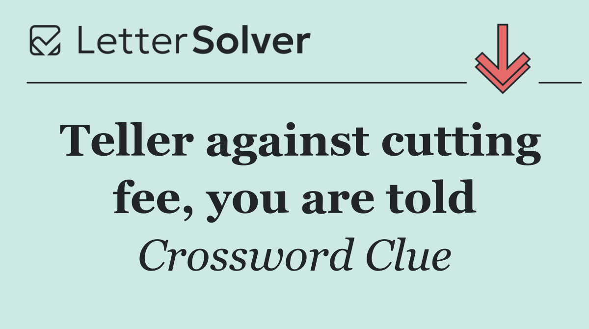 Teller against cutting fee, you are told