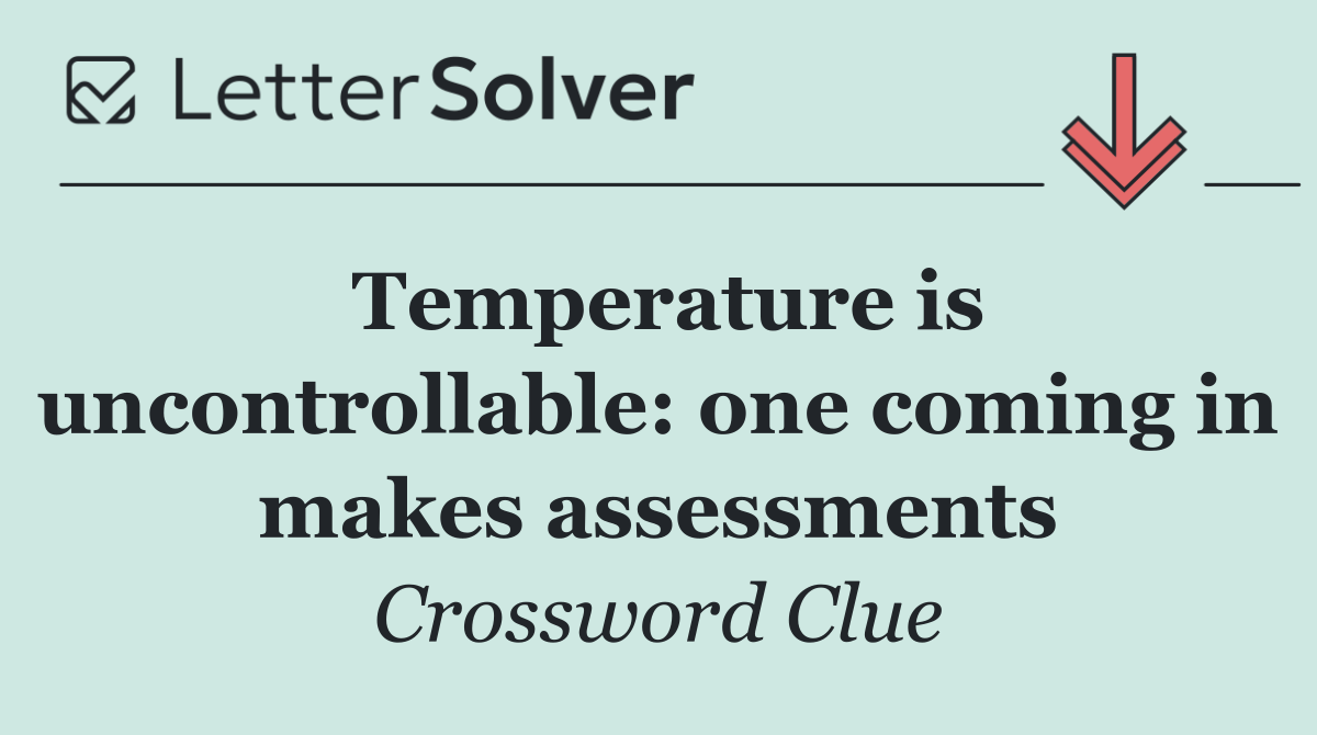 Temperature is uncontrollable: one coming in makes assessments
