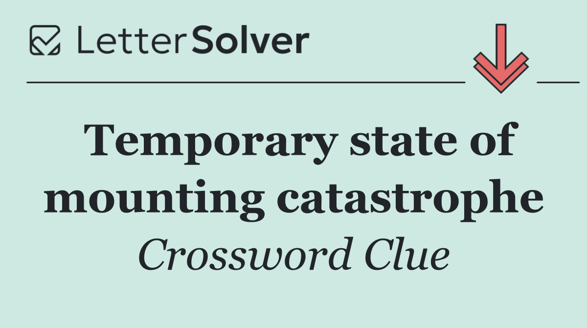 Temporary state of mounting catastrophe