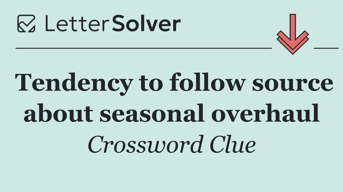 Tendency to follow source about seasonal overhaul