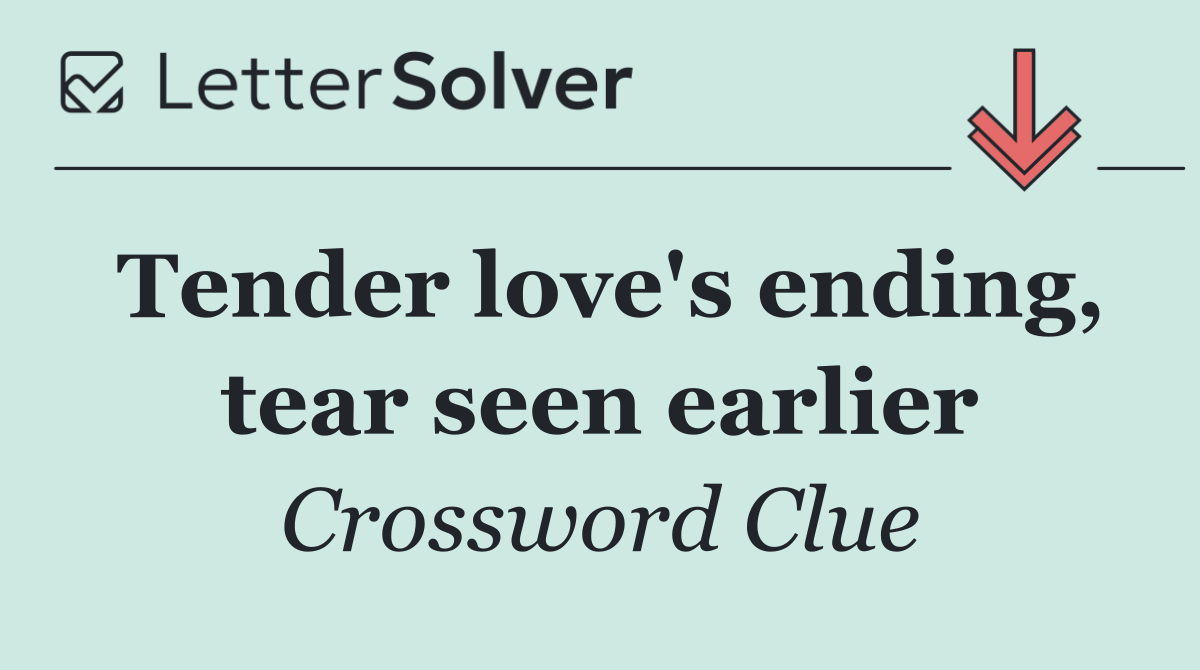 Tender love's ending, tear seen earlier