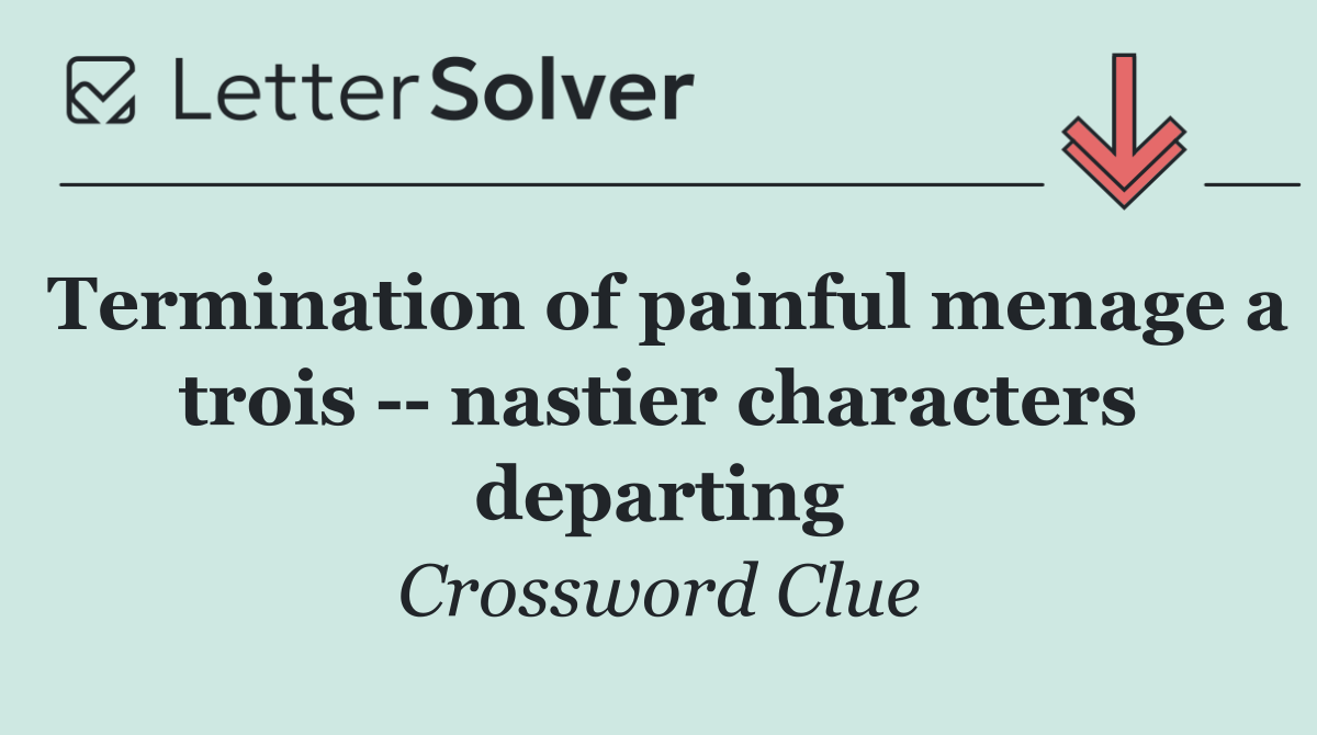 Termination of painful menage a trois    nastier characters departing