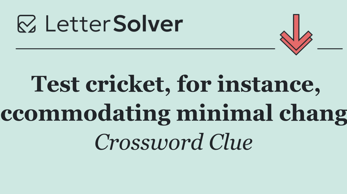 Test cricket, for instance, accommodating minimal change